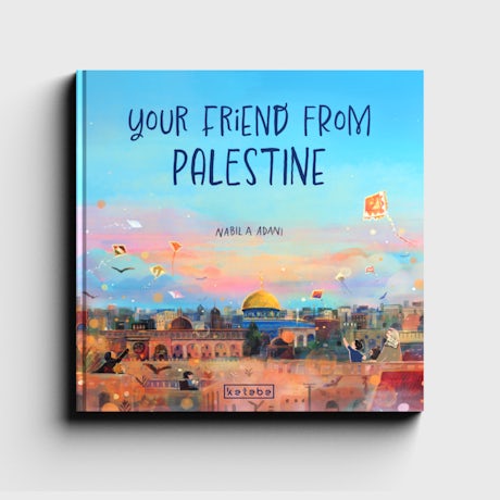 Your Friend from Palestine by Nabila A Adani