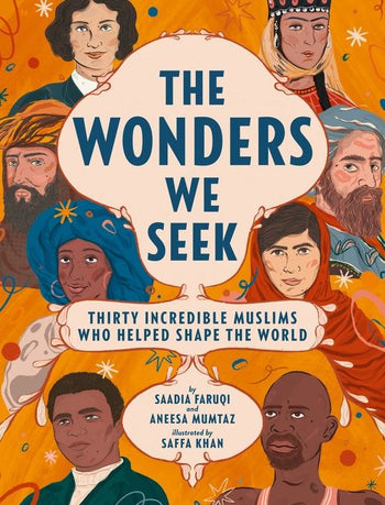 The Wonders We Seek: Thirty Incredible Muslims Who Helped Shape the World by Saadia Faruqi & Aneesa Mumtaz